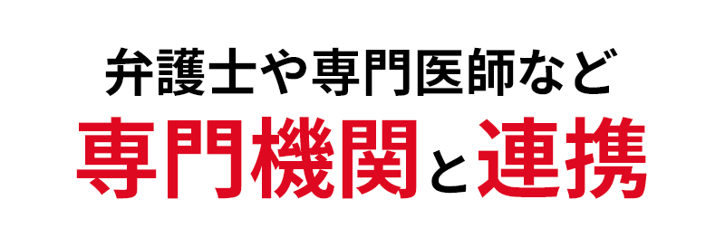 弁護士や専門医師など専門機関と連携